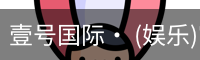 壹号国际· (娱乐)官方网站